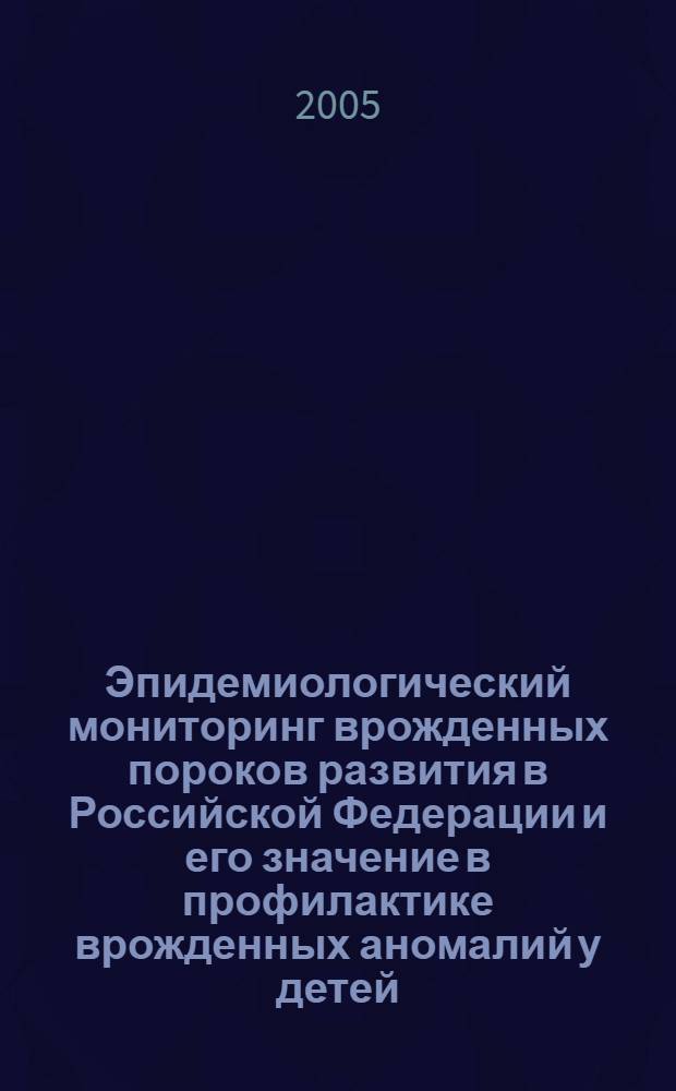 Эпидемиологический мониторинг врожденных пороков развития в Российской Федерации и его значение в профилактике врожденных аномалий у детей : автореферат диссертации на соискание ученой степени д.м.н. : специальность 14.00.09