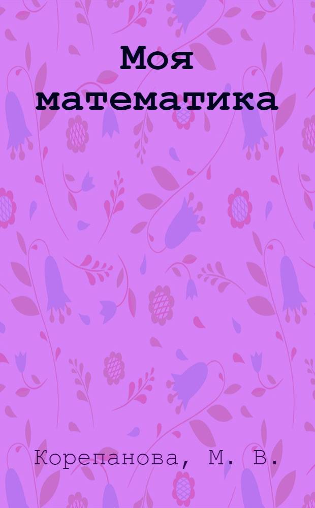 Моя математика: пособие для старших дошкольников. Ч.3