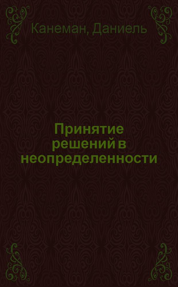 Принятие решений в неопределенности : правила и предубеждения : перевод с английского
