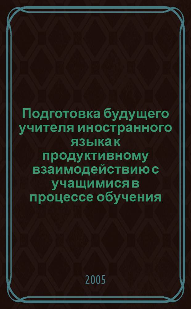 Подготовка будущего учителя иностранного языка к продуктивному взаимодействию с учащимися в процессе обучения : автореферат диссертации на соискание ученой степени к.п.н. : специальность 13.00.08