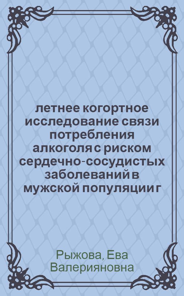 10-летнее когортное исследование связи потребления алкоголя с риском сердечно-сосудистых заболеваний в мужской популяции г. Новосибирска : автореферат диссертации на соискание ученой степени к.м.н. : специальность 14.00.06 : специальность 14.00.45