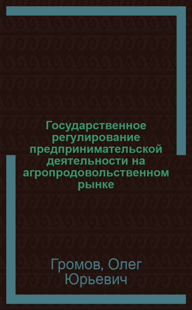 Государственное регулирование предпринимательской деятельности на агропродовольственном рынке : автореф. дис. на соиск. учен. степ. канд. экон. наук : специальность 08.00.05 <Экономика и упр. нар. хоз-вом>