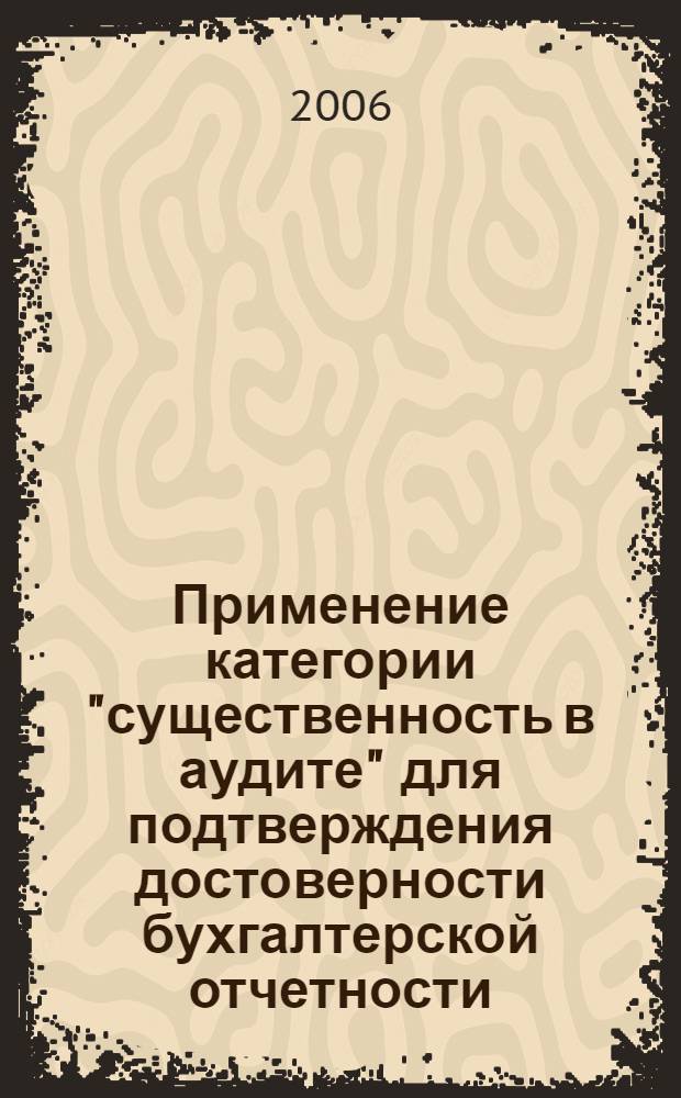 Применение категории "существенность в аудите" для подтверждения достоверности бухгалтерской отчетности : автореф. дис. на соиск. учен. степ. канд. экон. наук : специальность 08.00.12 <Бухгалт. учет, статистика>