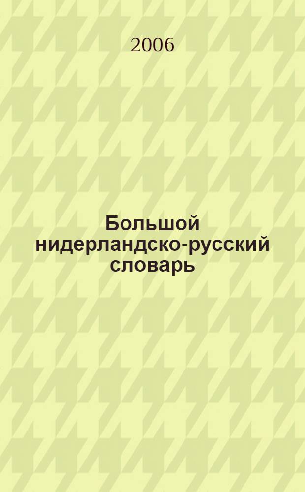 Большой нидерландско-русский словарь = Groot Nederlands-Russisch woordenboek : около 180000 слов и словосочетаний