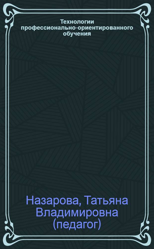Технологии профессионально-ориентированного обучения : учебное пособие для слушателей профессиональной образовательной программы дополнительной квалификации "Преподаватель высшей школы"