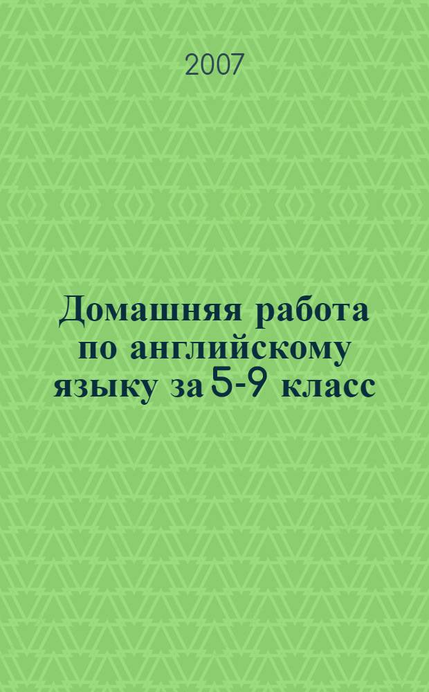 Домашняя работа по английскому языку за 5-9 класс : к сборнику упражнений "Грамматика: сборник упражнений/ Ю.Б. Голицынский. - 4-е изд., - СПб.: КАРО, 2005" : учебно-методическое пособие