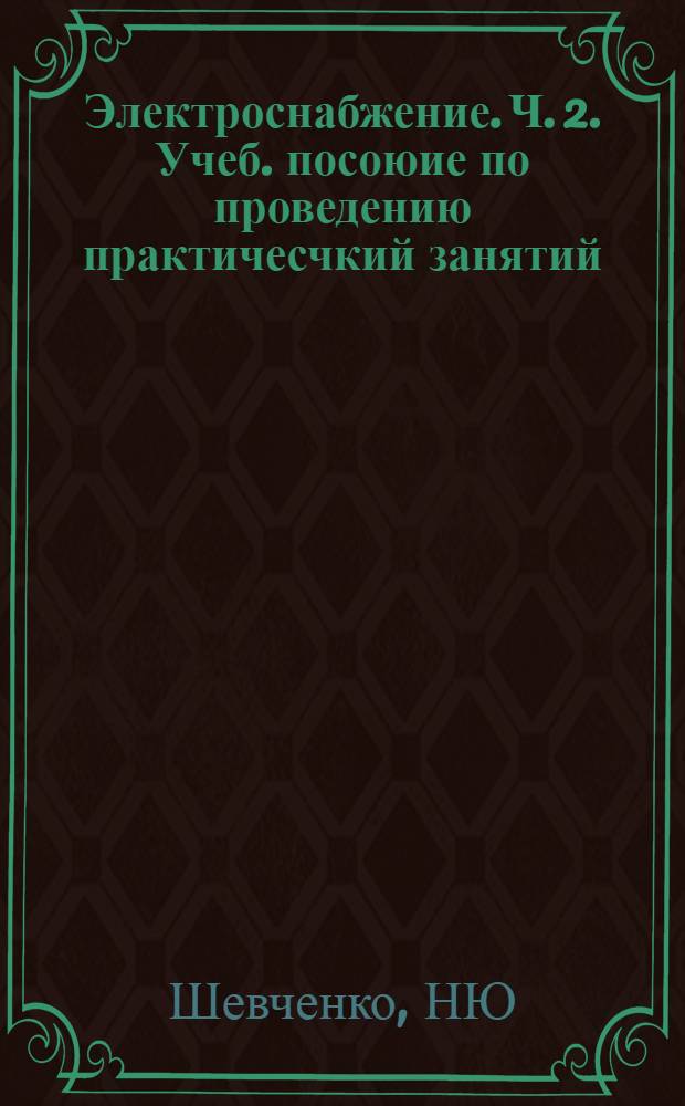 Электроснабжение. Ч. 2. Учеб. посоюие по проведению практичесчкий занятий