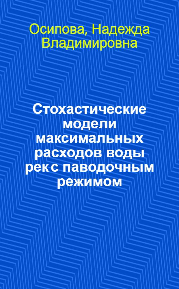 Стохастические модели максимальных расходов воды рек с паводочным режимом : автореф. дис. на соиск. учен. степ. канд. техн. наук : специальность 25.00.27 <Гидрология суши, вод. ресурсы, гидрохимия>