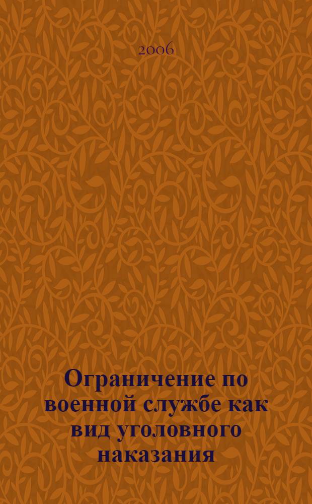 Ограничение по военной службе как вид уголовного наказания: уголовно-правовые и уголовно-исполнительные аспекты : автореф. дис. на соиск. учен. степ. канд. юрид. наук : специальность 12.00.08 <Уголов. право и криминология; уголов.-исполнит. право>
