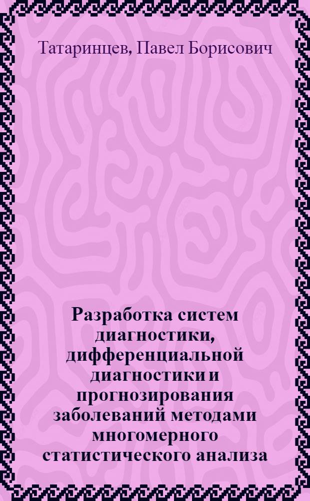 Разработка систем диагностики, дифференциальной диагностики и прогнозирования заболеваний методами многомерного статистического анализа : автореф. дис. на соиск. учен. степ. канд. техн. наук : специальность 05.13.01 <Систем. анализ, упр. и обраб. информ.>