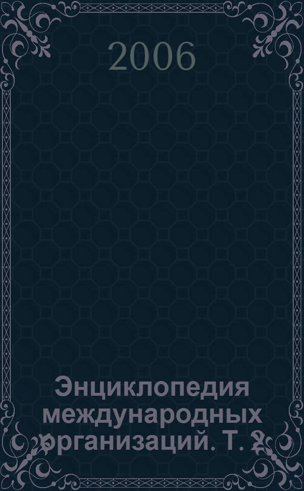 Энциклопедия международных организаций. Т. 2 : Международные неправительственные организации, обладающие консультативным статусом при экономическом и социальном совете ООН