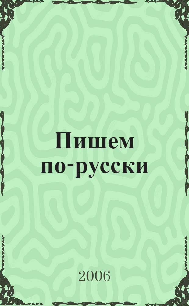 Пишем по-русски : учебное пособие по русскому языку для иностранных студентов и стажеров