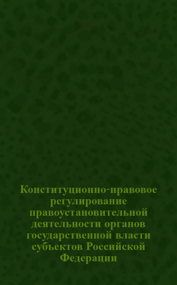 Конституционно-правовое регулирование правоустановительной деятельности органов государственной власти субъектов Российской Федерации : автореф. дис. на соиск. учен. степ. канд. юрид. наук : специальность 12.00.02 <Конституц. право; муницип. право>