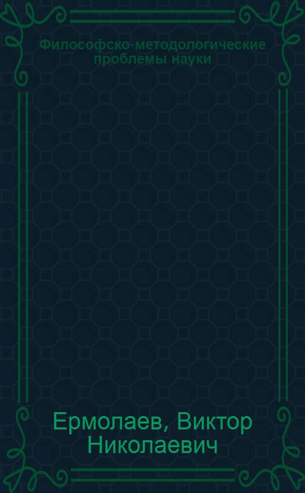 Философско-методологические проблемы науки : учебное пособие для аспирантов и магистров