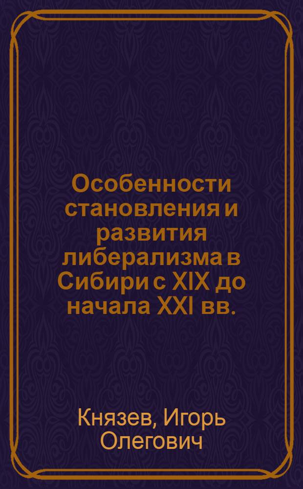 Особенности становления и развития либерализма в Сибири с XIX до начала XXI вв. : автореферат диссертации на соискание ученой степени к.полит.н. : специальность 23.00.02