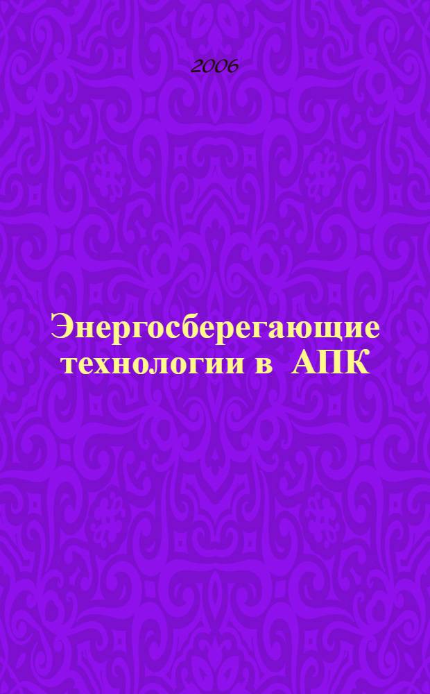 Энергосберегающие технологии в АПК : Всероссийская научно-практическая конференция, декабрь 2006 г. : сборник статей