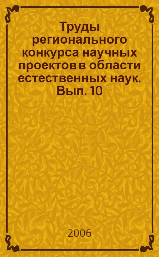 Труды регионального конкурса научных проектов в области естественных наук. Вып. 10