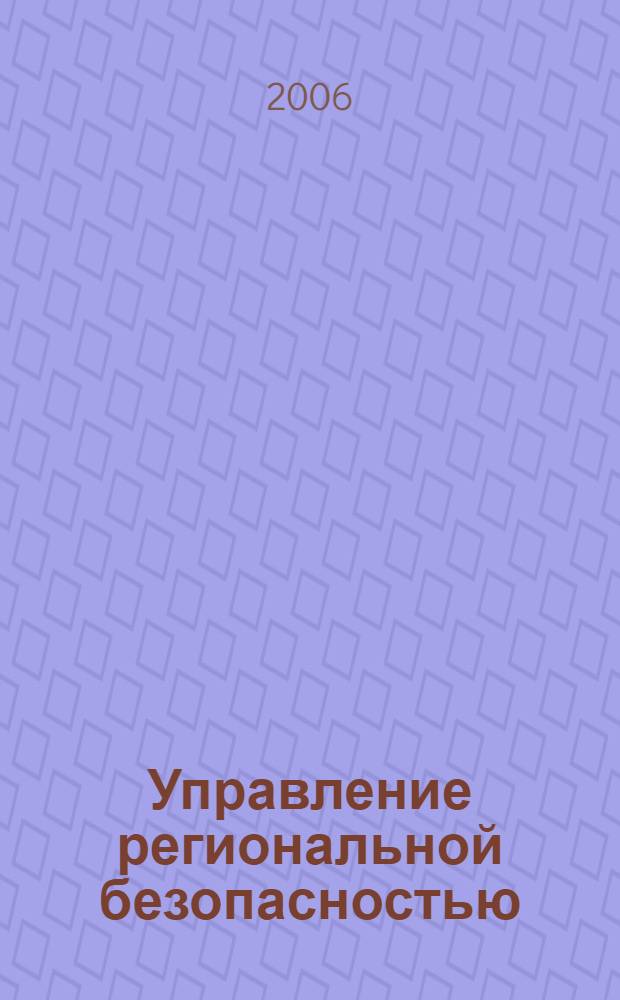 Управление региональной безопасностью: социологический анализ : автореф. дис. на соиск. учен. степ. д-ра социол. наук : специальность 22.00.08 <Социология упр.>