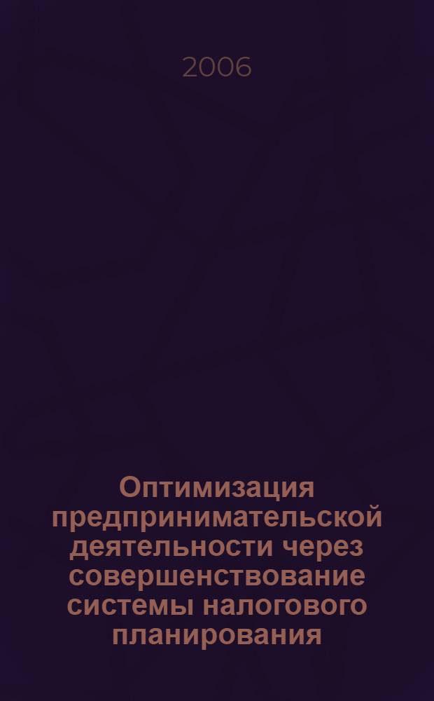 Оптимизация предпринимательской деятельности через совершенствование системы налогового планирования : автореф. дис. на соиск. учен. степ. канд. экон. наук : специальность 08.00.05 <Экономика и упр. нар. хоз-вом>