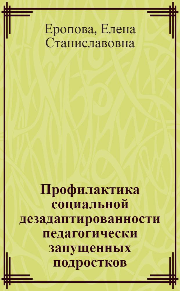 Профилактика социальной дезадаптированности педагогически запущенных подростков : автореф. дис. на соиск. учен. степ. канд. пед. наук : специальность 13.00.01 <Общ. педагогика, история педагогики и образования>