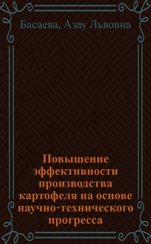 Повышение эффективности производства картофеля на основе научно-технического прогресса : (на материале РСО-Алания) : автореф. дис. на соиск. учен. степ. канд. экон. наук : специальность 08.00.05 <Экономика и упр. нар. хоз-вом>