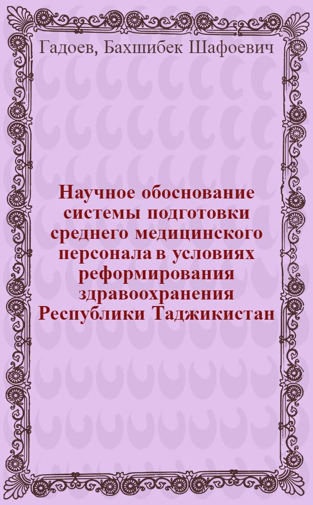Научное обоснование системы подготовки среднего медицинского персонала в условиях реформирования здравоохранения Республики Таджикистан : автореф. дис. на соиск. учен. степ. канд. мед. наук : специальность 14.00.33 <Обществ. здоровье и здравоохранение>