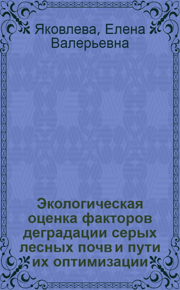 Экологическая оценка факторов деградации серых лесных почв и пути их оптимизации : автореф. дис. на соиск. учен. степ. канд. с.-х. наук : специальность 03.00.16 <Экология>