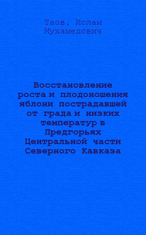 Восстановление роста и плодоношения яблони пострадавшей от града и низких температур в Предгорьях Центральной части Северного Кавказа : автореферат диссертации на соискание ученой степени к.с.-х.н. : специальность 06.01.07