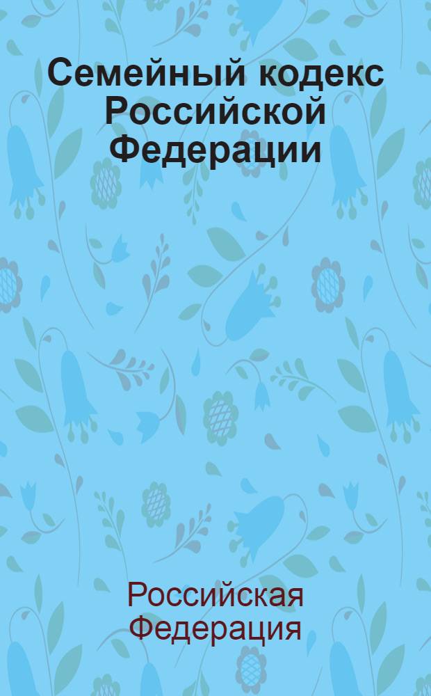 Семейный кодекс Российской Федерации : по состоянию на 10 февраля 2007 г. : принят Государственной Думой 8 декабря 1995 года