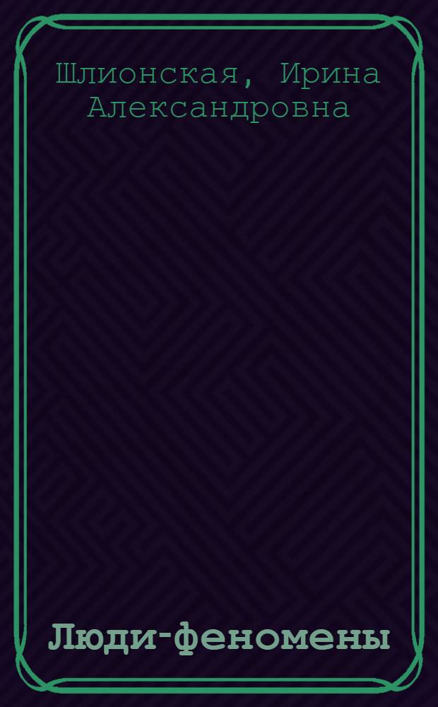 Люди-феномены : от великих пророков до современных экстрасенсов : энциклопедия