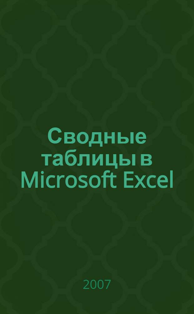 Сводные таблицы в Microsoft Excel : создайте свои решения в Microsoft Excel, воспользовавшись проверенными методиками