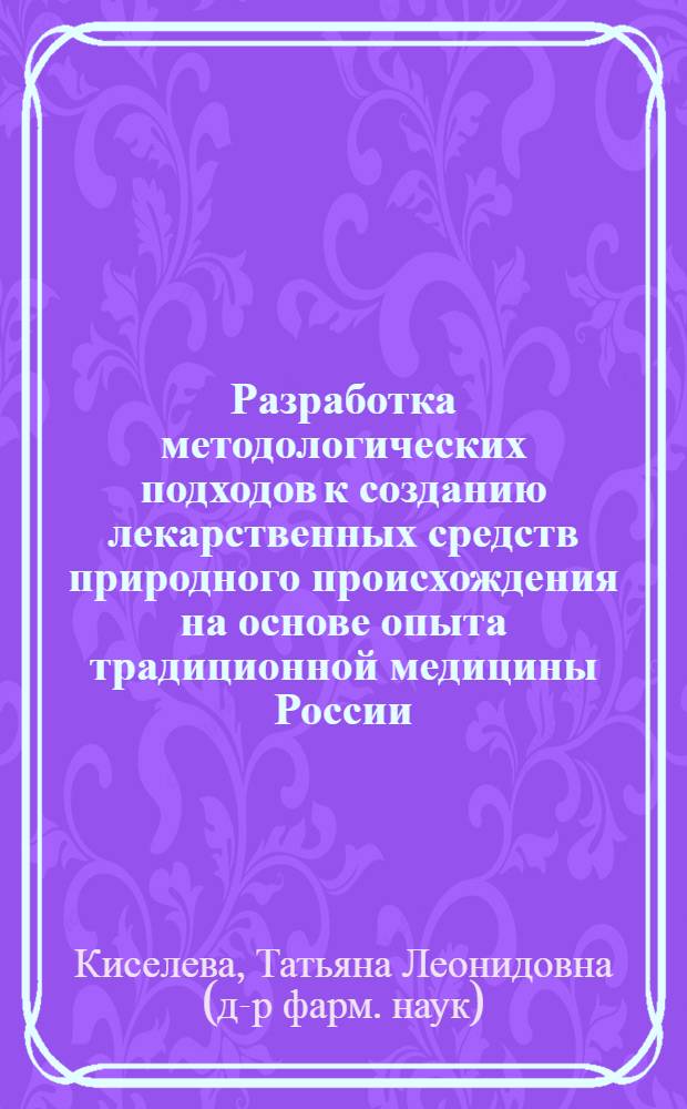 Разработка методологических подходов к созданию лекарственных средств природного происхождения на основе опыта традиционной медицины России : автореферат диссертации на соискание ученой степени д.фарм.н. : специальность 15.00.02 : специальность 15.00.01