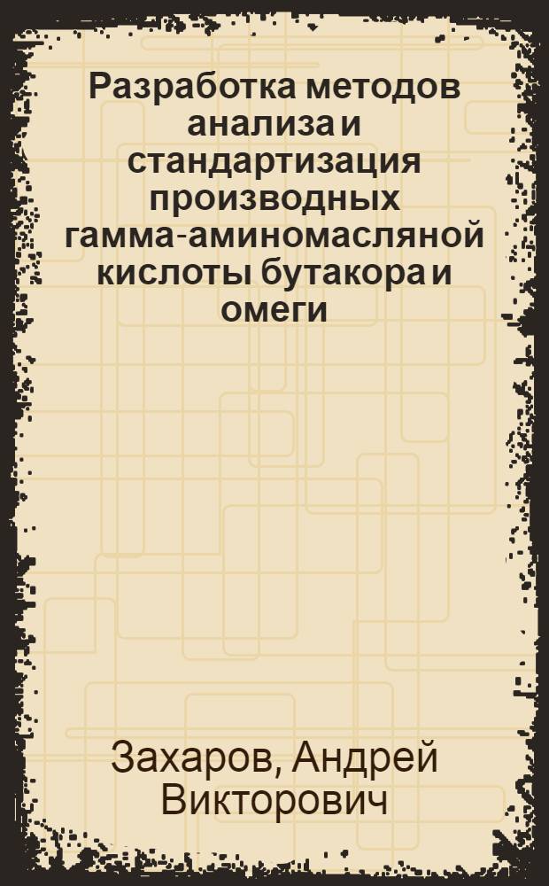 Разработка методов анализа и стандартизация производных гамма-аминомасляной кислоты бутакора и омеги : автореферат диссертации на соискание ученой степени к.фарм.н. : специальность 15.00702