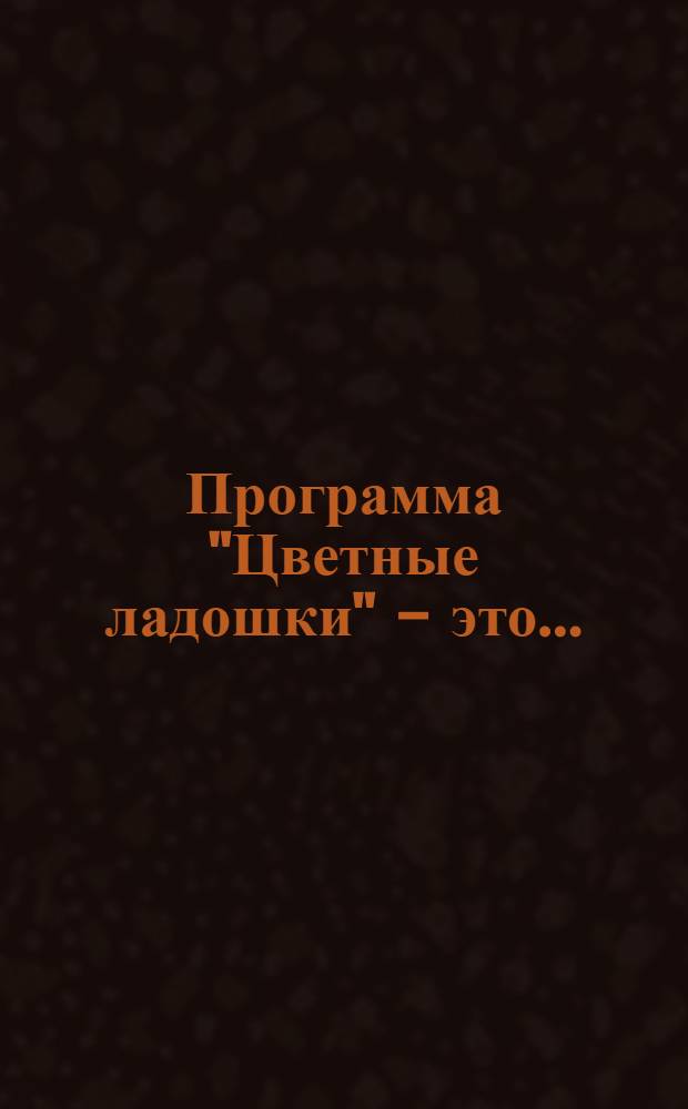 Программа "Цветные ладошки" - это...