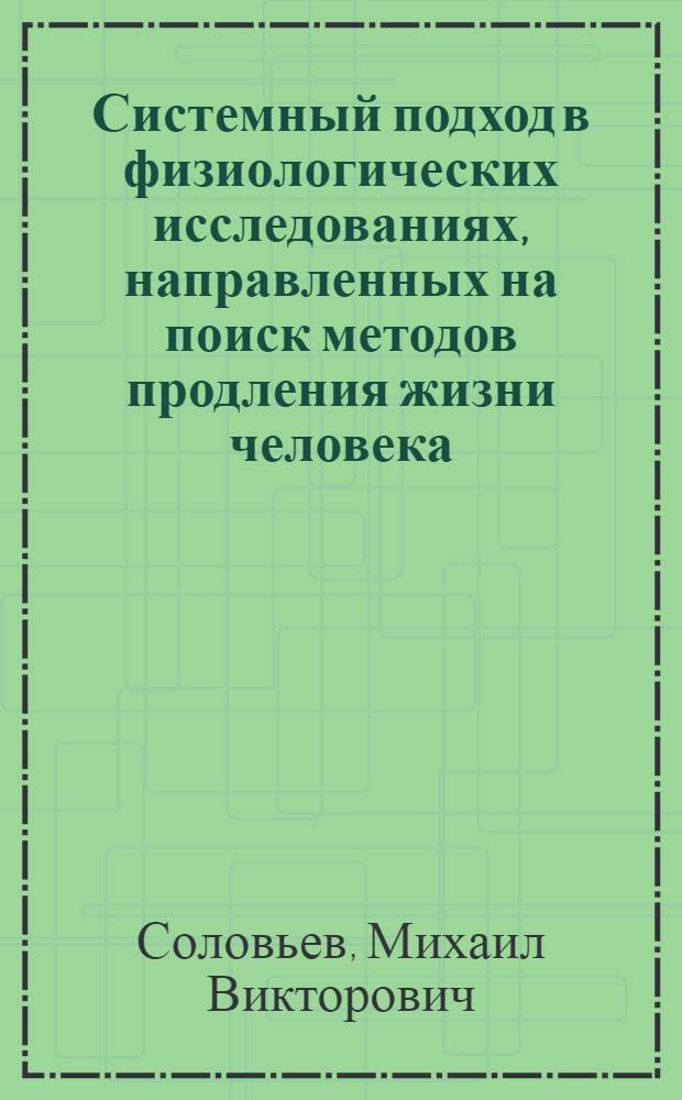 Системный подход в физиологических исследованиях, направленных на поиск методов продления жизни человека : автореферат диссертации на соискание ученой степени к.б.н. : специальность 03.00.13