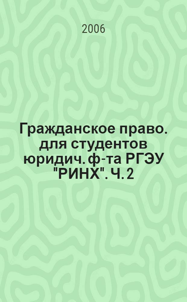 Гражданское право. для студентов юридич. ф-та РГЭУ "РИНХ". Ч. 2