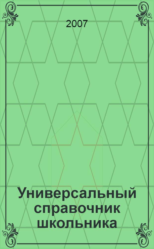 Универсальный справочник школьника : 5-11 класс : для старшего школьного возраста