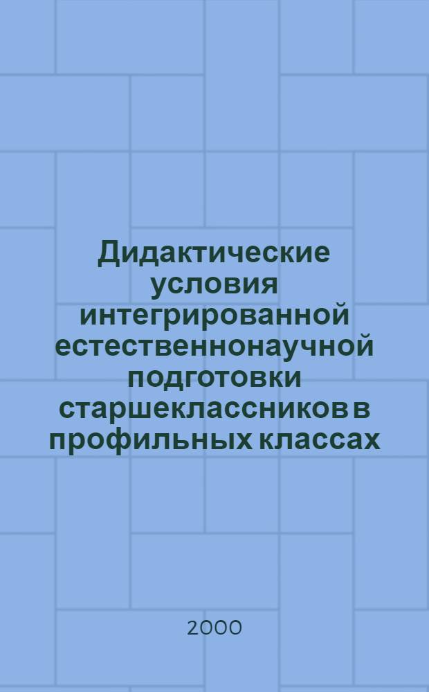 Дидактические условия интегрированной естественнонаучной подготовки старшеклассников в профильных классах : автореферат диссертации на соискание ученой степени к.п.н. : специальность 13.00.01