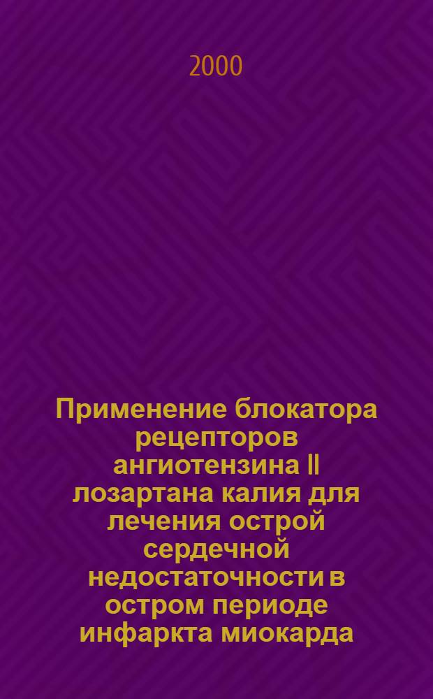 Применение блокатора рецепторов ангиотензина II лозартана калия для лечения острой сердечной недостаточности в остром периоде инфаркта миокарда : автореферат диссертации на соискание ученой степени к.м.н. : специальность 14.00.06
