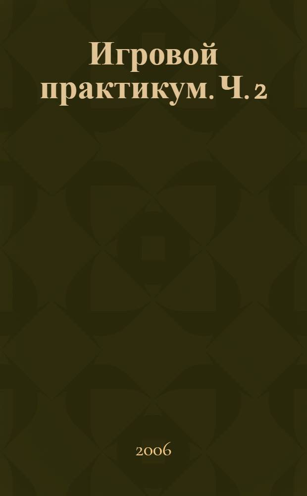 Игровой практикум. [Ч.] 2