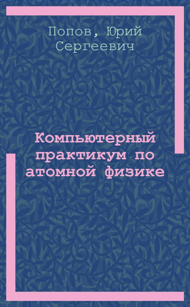 Компьютерный практикум по атомной физике : учебно-методический комплекс