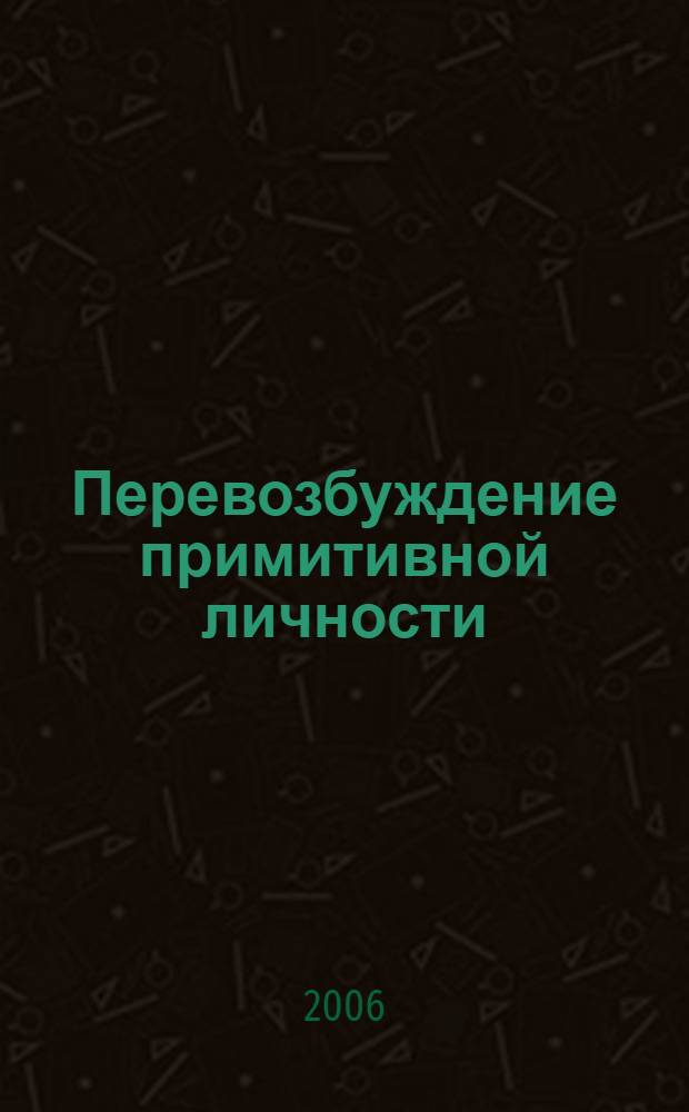 Перевозбуждение примитивной личности : роман