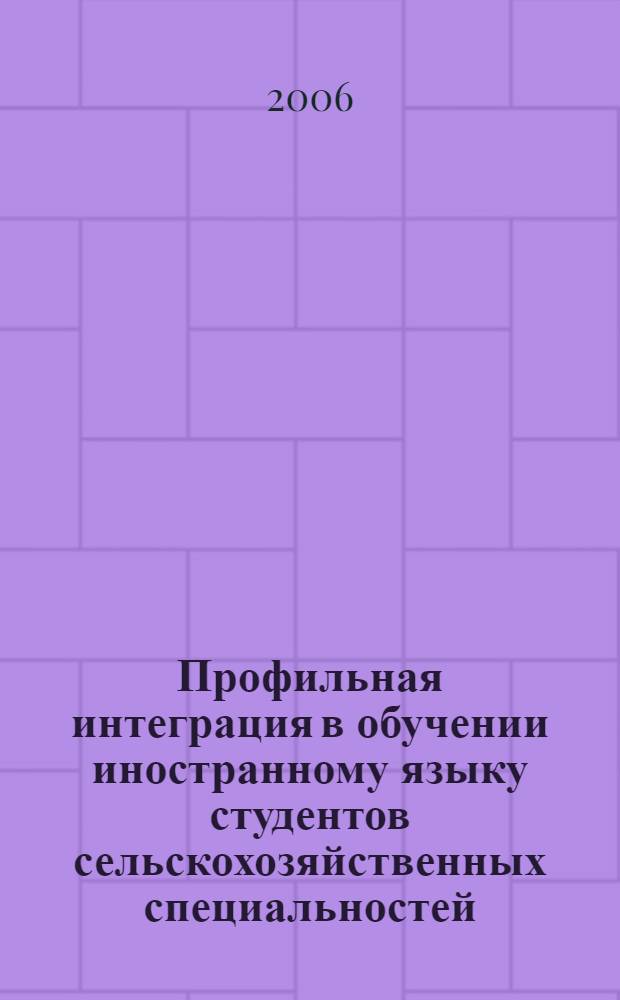 Профильная интеграция в обучении иностранному языку студентов сельскохозяйственных специальностей : учебно-методическое пособие