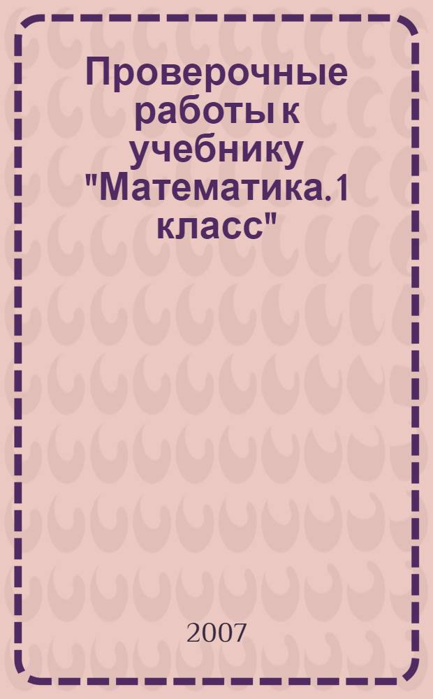 Проверочные работы к учебнику "Математика. 1 класс": пособие для учащихся 1 класса начальной школы