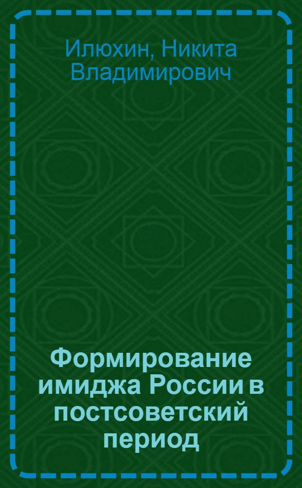 Формирование имиджа России в постсоветский период : автореф. дис. на соиск. учен. степ. канд. социол. наук : специальность 22.00.04 <Соц. структура, соц. ин-ты и процессы>