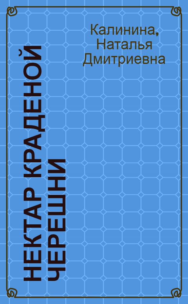 Нектар краденой черешни : роман
