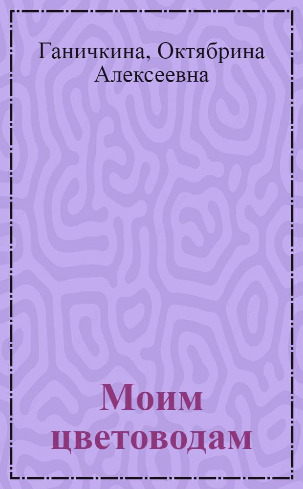 Моим цветоводам : превратите свой участок в райский уголок!