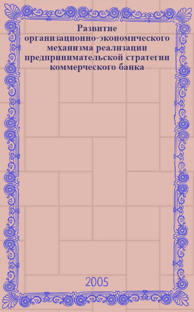 Развитие организационно-экономического механизма реализации предпринимательской стратегии коммерческого банка : автореферат диссертации на соискание ученой степени к.э.н. : специальность 08.00.05