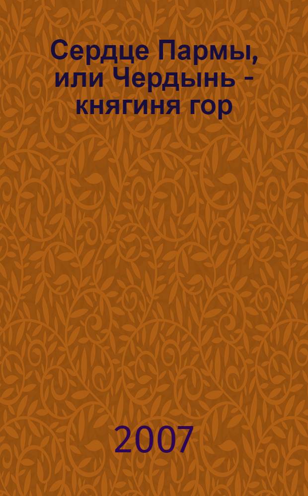 Сердце Пармы, или Чердынь - княгиня гор : роман