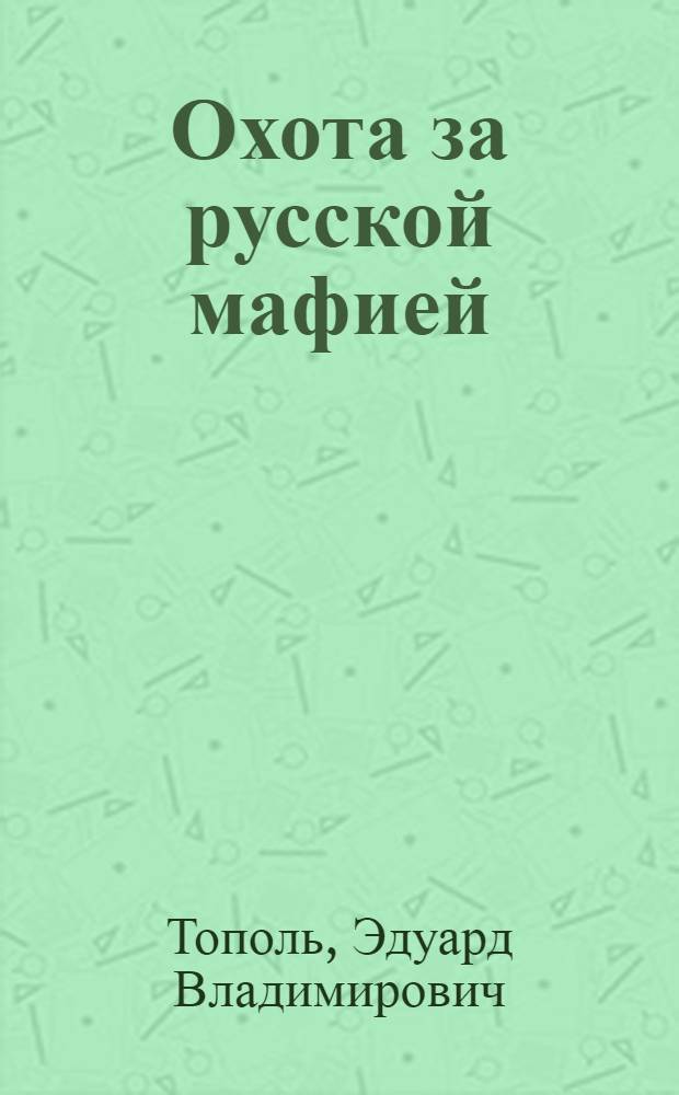 Охота за русской мафией; Убийца на экспорт: романы / Эдуард Тополь